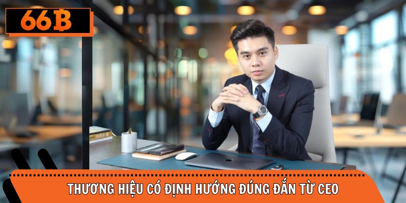Thương hiệu có định hướng đúng đắn từ CEO