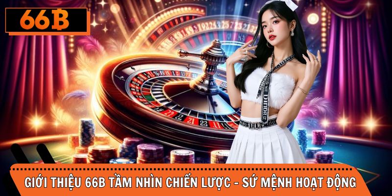 Giới thiệu 66B tầm nhìn chiến lược cùng sứ mệnh hoạt động
