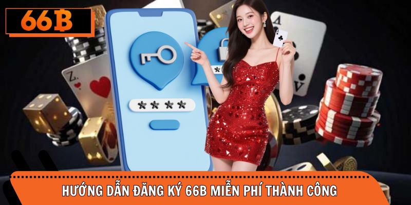 Hướng dẫn đăng ký 66B miễn phí thành công ngay