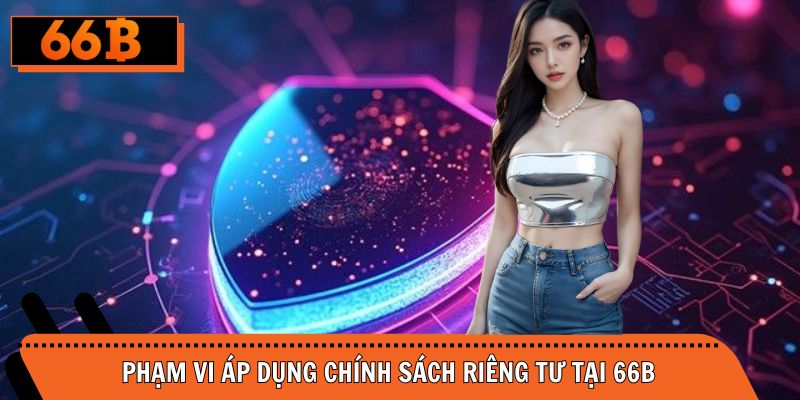 Phạm vi áp dụng chính sách riêng tư của nền tảng giải trí