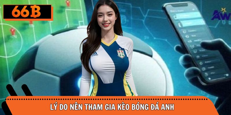 Lý do nên tham gia kèo bóng đá Anh trực tiếp