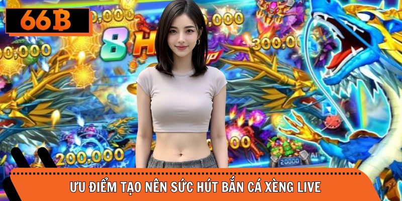 Ưu điểm tạo nên sức hút bắn cá live nhận thưởng